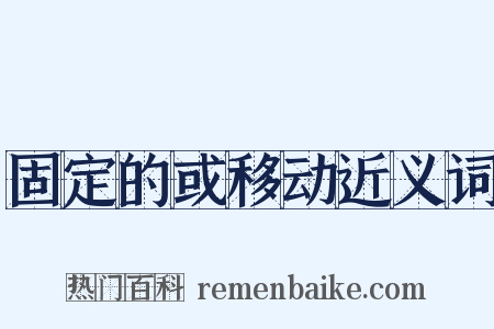 固定的或移动近义词是什么意思的图片